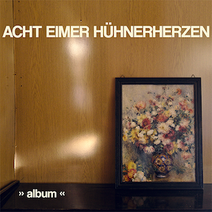 REVIEW: ACHT EIMER HÜHNERHERZEN – ALBUM